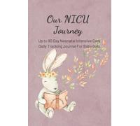 Our NICU Journey Up to 90 Day Neonatal Intensive Care Daily Tracking Journal for Baby Girls: Daily Diary for Mom and Parents of Preemies in Neonatal ... Questions for your Baby Girls ICU Journey
