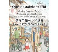 Our Nostalgic World Coloring Book for Adults: Nostalgic Japanese Scenes for Stress Relief and Relaxation (Japan 1970-2000, Volume 2): Coloring Book ... for Stress Relief, Calm, and Mindfulness