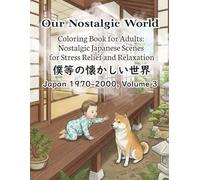 Our Nostalgic World Coloring Book for Adults: Nostalgic Japanese Scenes for Stress Relief and Relaxation (Japan 1970-2000, Volume 3): Coloring Book ... for Stress Relief, Calm, and Mindfulness