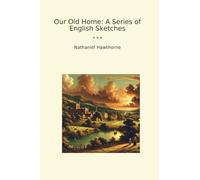 Our Old Home: A Series of English Sketches (Classic Books)