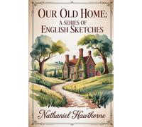 Our Old Home: A Series of English Sketches: With Introduction and Literary Analysis