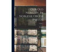 Our Old Nobility. By Noblesse Oblige [pseud.]; Volume 1