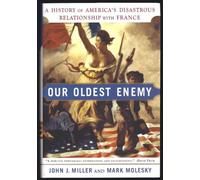 Our Oldest Enemy: A History of America's Disastrous Relationship With France