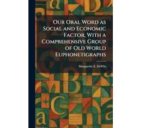 Our Oral Word as Social and Economic Factor, With a Comprehensive Group of Old World Euphonetigraphs