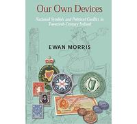 Our Own Devices: National Symbols and Political Conflict in Twentieth-century Ireland (New Directions in Irish History)