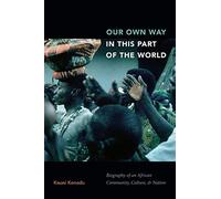 Our Own Way in This Part of the World: Biography of an African Community, Culture, and Nation