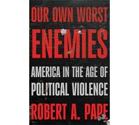 Our Own Worst Enemies: America in the Age of Political Violence