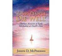 Our People Die Well: Glorious Accounts of Early Methodists at Death?s Door