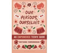 Our Periods, Ourselves: An Empowered Teen's Guide