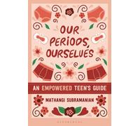 Our Periods, Ourselves : An Empowered Teen's Guide