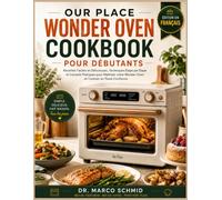 OUR PLACE WONDER OVEN LIVRE DE CUISINE POUR DÉBUTANTS: Recettes faciles et délicieuses, techniques étape par étape pour maîtriser votre Wonder Oven ... du temps et cuisiner en toute confiance