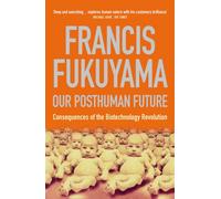 Our Posthuman Future : Consequences of the Biotechnology Revolution