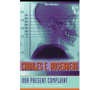 Our Present Complaint - American Medicine, Then and Now