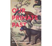 Our Primate Past : Exploring our Evolutionary and Archaeological History