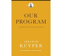 Our Program: A Christian Political Manifesto (Abraham Kuyper Collected Works in Public Theology)