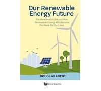 Our Renewable Energy Future: The Remarkable Story of How Renewable Energy Will Become the Basis for Our Lives
