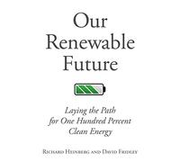 Our Renewable Future: Laying the Path for One Hundred Percent Clean Energy