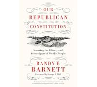 Our Republican Constitution: Securing the Liberty and Sovereignty of We the People - A Manifesto for Renewing Individual Rights and American Democracy