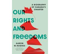 Our Rights and Freedoms: A Biography of Canada’s Charter