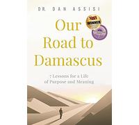 Our Road to Damascus: 7 Lessons for a Life of Purpose and Meaning