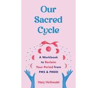 Our Sacred Cycle: A Workbook to Reclaim Your Period from PMS and PMDD