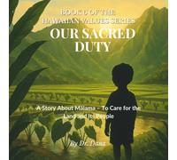Our Sacred Duty: A Story About Malama - To Care for the Land and Its People (The Hawaiian Values Children’s Book Series)