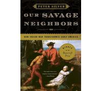 Our Savage Neighbors - How Indian War Transformed Early America