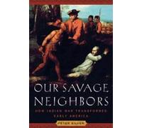 Our Savage Neighbors - How Indian War Transformed Early America
