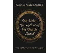 Our Savior Uncomplicated, His Church United: The Community He Intended