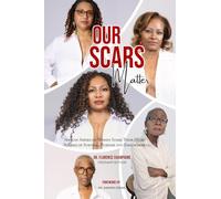 Our Scars Matter - African American Women Share Their Heart Stories of Survival, Purpose and Empowerment