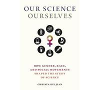 Our Science, Ourselves: How Gender, Race and Social Movements Shaped the Study of Science (Activist Studies of Science & Technology)