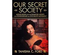 Our Secret Society: Mollie Moon and the Glamour, Money, and Power Behind the Civil Rights Movement