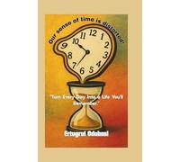 Our sense of time is distorted!: "Turn Every Day Into a Life You'll Remember."