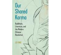 Our Shared Karma: Buddhism, Literature, and the Modern Chinese Revolution (Harvard-Yenching Institute Monograph Series)