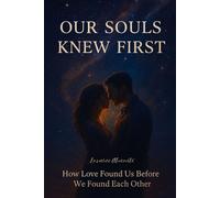 OUR SOULS KNEW FIRST: How love Found Us Before we Found Each Other