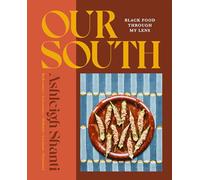Our South: Black Food Through My Lens: Black Food Through My Lens - A Cookbook