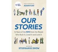 Our Stories: 75 Years of the NHS from the People Who Built It, Lived It and Love It