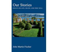 Our Stories : Essays on Life, Death, and Free Will: Essays on Life, Death, and Free Will