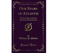 Our Story of Atlantis: Written Down for the Hermetic Brotherhood (Classic Reprint)