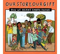 Our Story, Our Gift - EMKnown: HOW WE BECAME EMBRYO DONORS (known recipient): 030 (Our Story 030embdonor/Knownfamily)