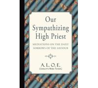 Our Sympathizing High-Priest: Meditations on the Daily Sorrows of the Saviour