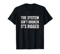 Our System Isn't Broken It's Rigged T-Shirt