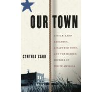 Our Town: A Heartland Lynching, a Haunted Town, and the Hidden History of White America
