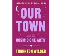 Our Town and the Cosmic One-Acts: The Long Christmas Dinner, the Happy Journey to Trenton and Camden, and Pullman Car Hiawatha (Harper Perennial Deluxe Editions)