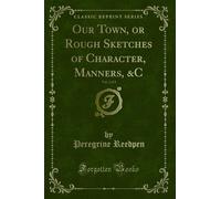 Our Town, or Rough Sketches of Character, Manners, &C, Vol. 2 of 2 (Classic Reprint)