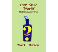 Our Toxic World: Hubris & Ignorance