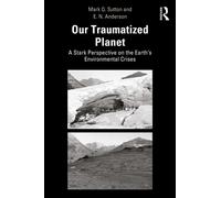 Our Traumatized Planet : A Stark Perspective on the Earth’s Environmental Crises