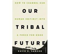 Our Tribal Future: How to channel our human instinct into a force for good