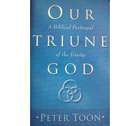Our Triune God: A Biblical Portrayal of the Trinity