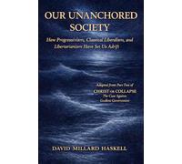 Our Unanchored Society: How Progressivism, Classical Liberalism, and Libertarianism Have Set Us Adrift